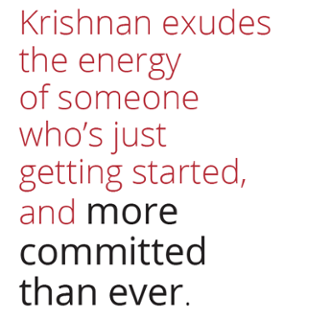 Krishnan exudes the energy of someone who is just getting started and more committed than ever